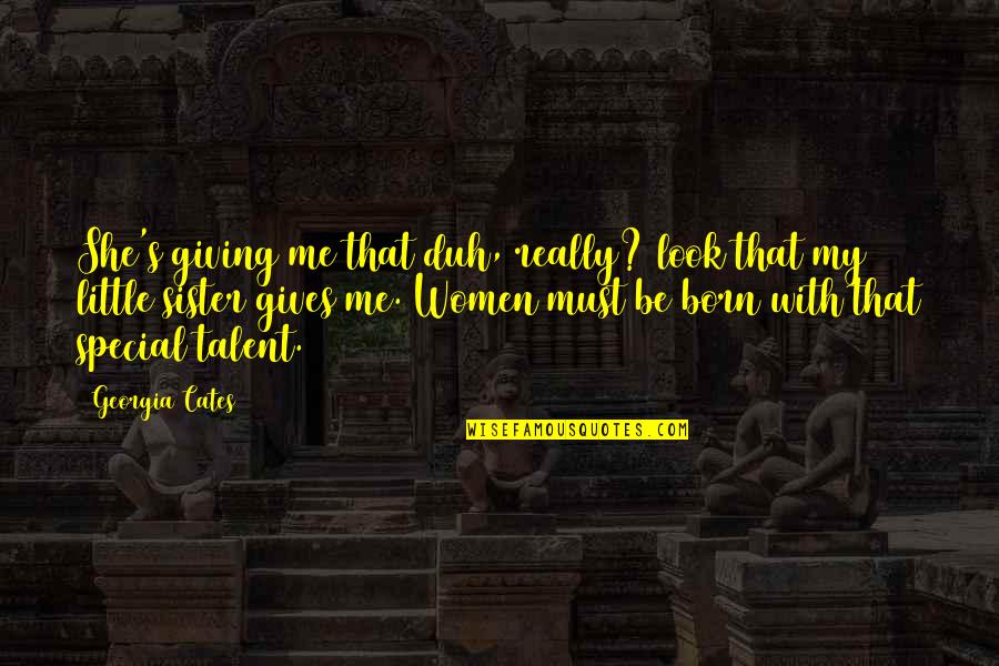 One Eighth Cup Quotes By Georgia Cates: She's giving me that duh, really? look that One Eighth Cup Quotes By Georgia Cates: She's giving me that duh, really? look that