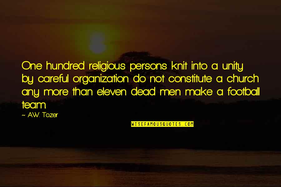 One Eleven Quotes By A.W. Tozer: One hundred religious persons knit into a unity One Eleven Quotes By A.W. Tozer: One hundred religious persons knit into a unity