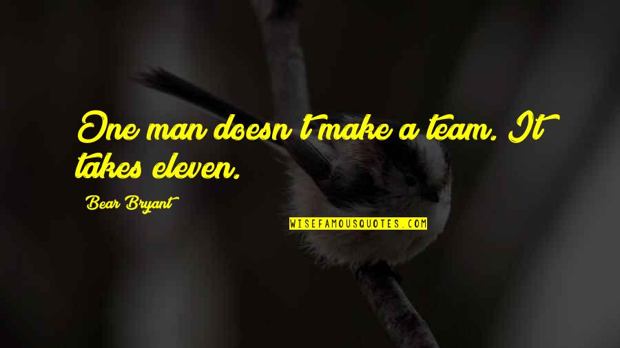 One Eleven Quotes By Bear Bryant: One man doesn't make a team. It takes One Eleven Quotes By Bear Bryant: One man doesn't make a team. It takes