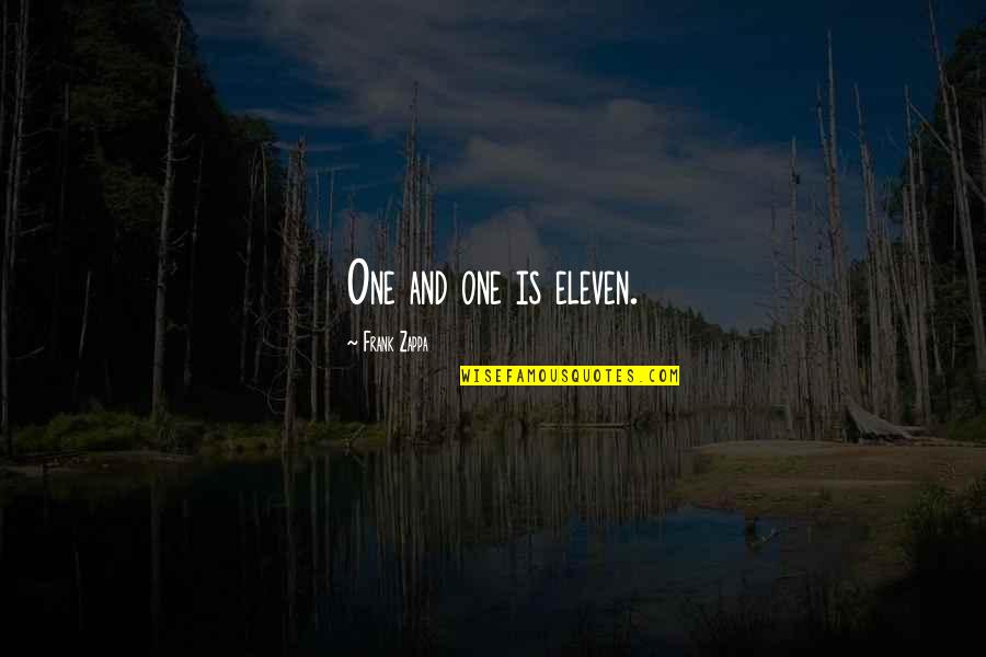 One Eleven Quotes By Frank Zappa: One and one is eleven. One Eleven Quotes By Frank Zappa: One and one is eleven.