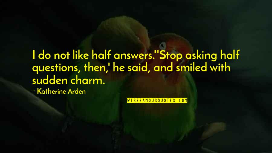 One Eleven Quotes By Katherine Arden: I do not like half answers.''Stop asking half