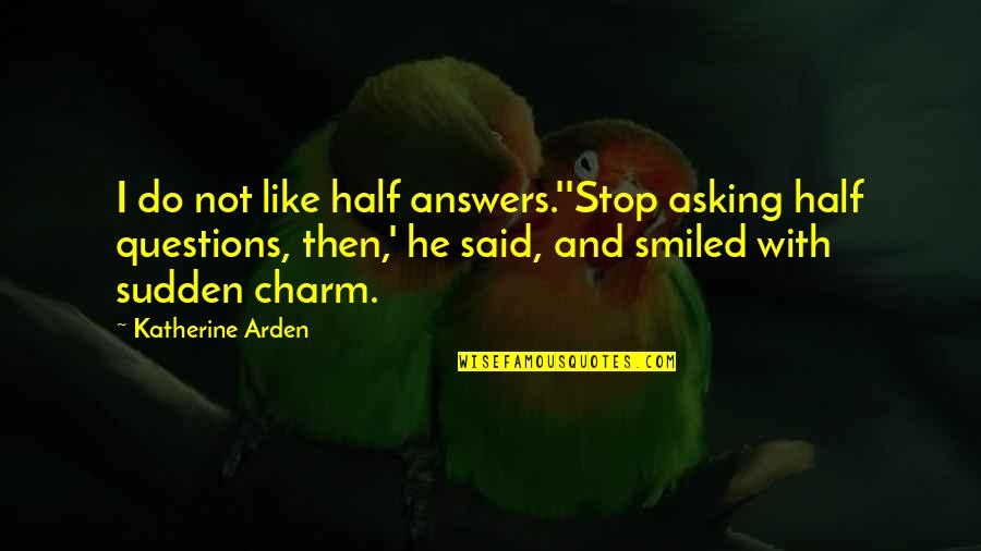 One Eleven Quotes By Katherine Arden: I do not like half answers.''Stop asking half One Eleven Quotes By Katherine Arden: I do not like half answers.''Stop asking half