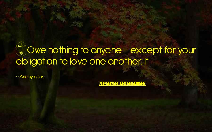 One Except Quotes By Anonymous: 8Owe nothing to anyone - except for your