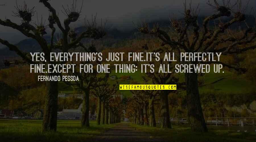 One Except Quotes By Fernando Pessoa: Yes, everything's just fine.It's all perfectly fine.Except for