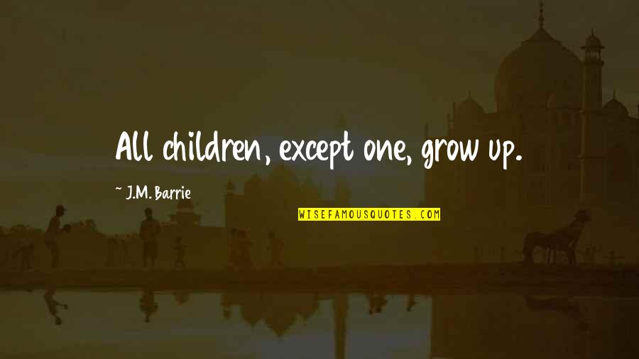 One Except Quotes By J.M. Barrie: All children, except one, grow up.