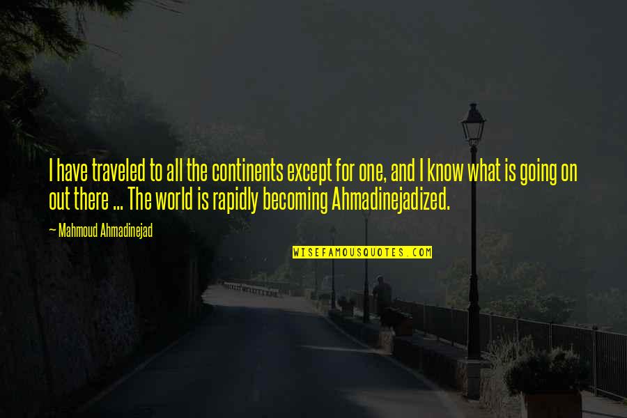 One Except Quotes By Mahmoud Ahmadinejad: I have traveled to all the continents except