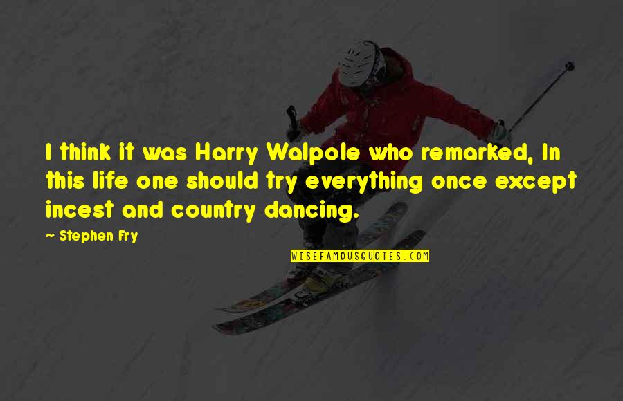 One Except Quotes By Stephen Fry: I think it was Harry Walpole who remarked,