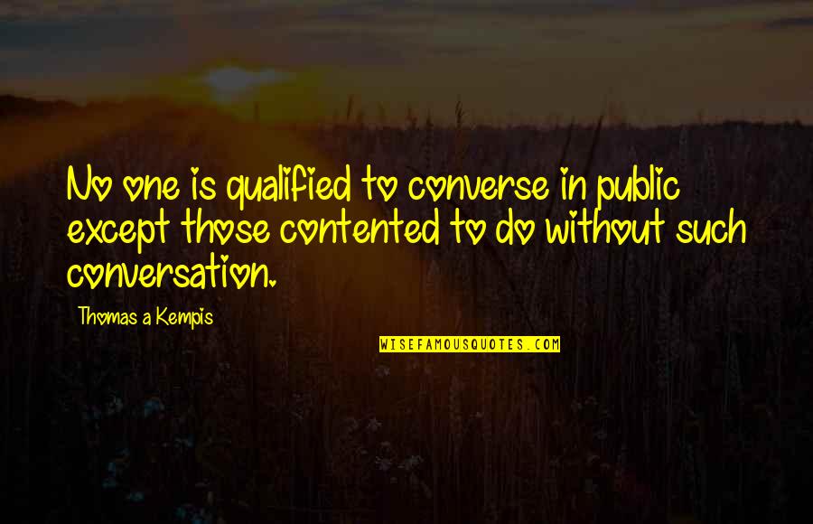 One Except Quotes By Thomas A Kempis: No one is qualified to converse in public