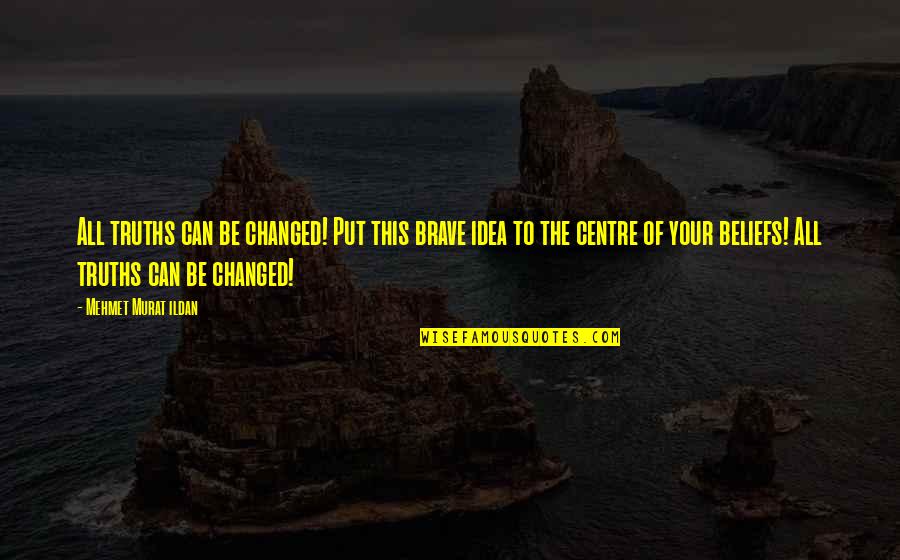 One Extraordinary Marriage Quotes By Mehmet Murat Ildan: All truths can be changed! Put this brave One Extraordinary Marriage Quotes By Mehmet Murat Ildan: All truths can be changed! Put this brave