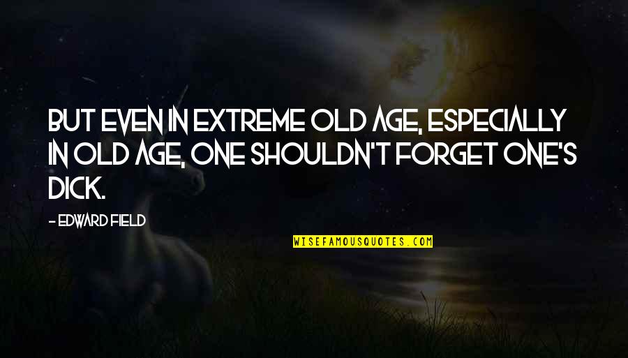 One Extreme To The Other Quotes By Edward Field: But even in extreme old age, especially in