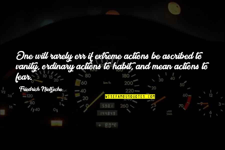 One Extreme To The Other Quotes By Friedrich Nietzsche: One will rarely err if extreme actions be One Extreme To The Other Quotes By Friedrich Nietzsche: One will rarely err if extreme actions be