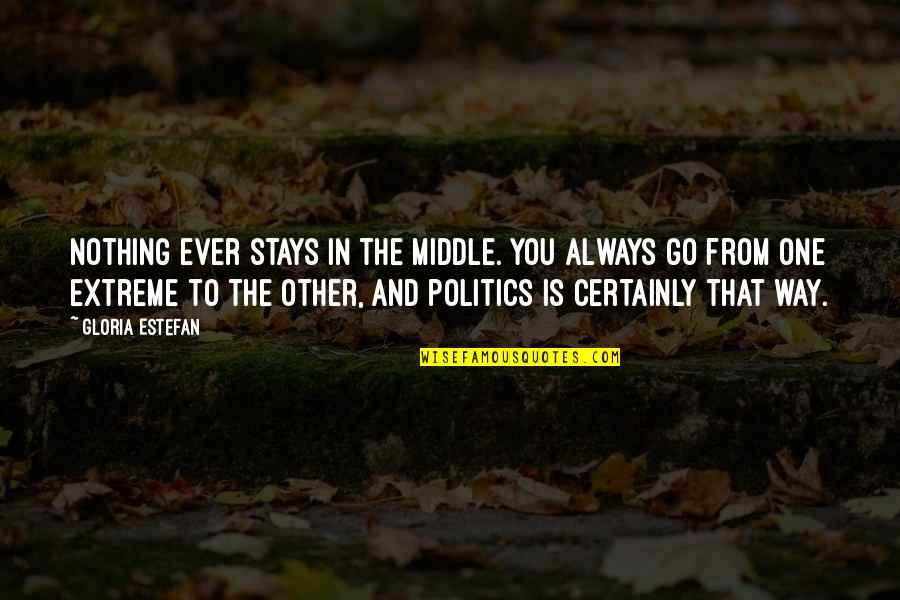 One Extreme To The Other Quotes By Gloria Estefan: Nothing ever stays in the middle. You always