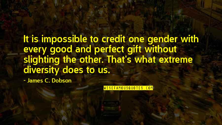 One Extreme To The Other Quotes By James C. Dobson: It is impossible to credit one gender with