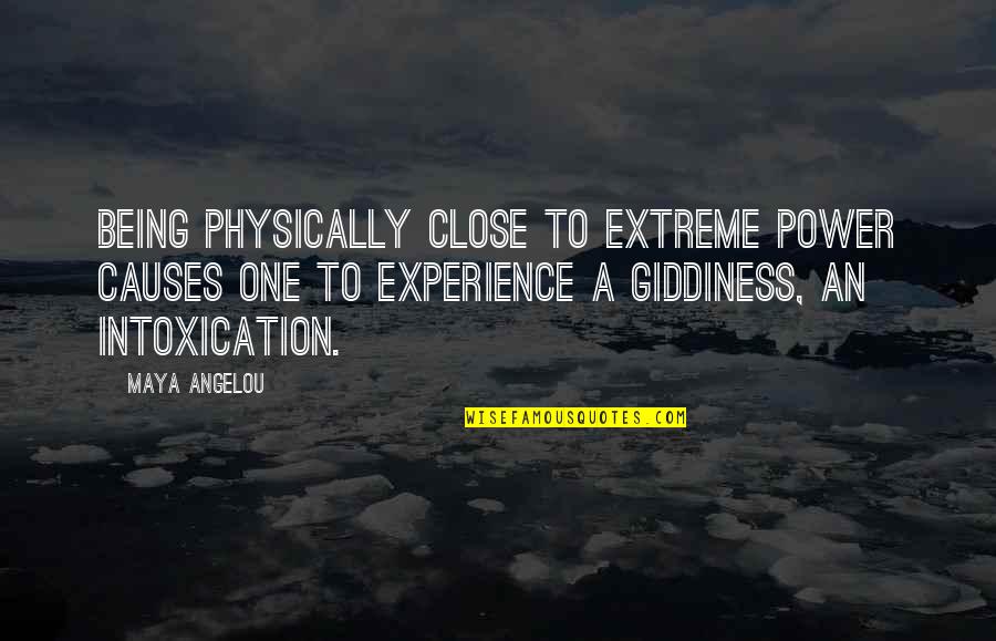 One Extreme To The Other Quotes By Maya Angelou: Being physically close to extreme power causes one One Extreme To The Other Quotes By Maya Angelou: Being physically close to extreme power causes one