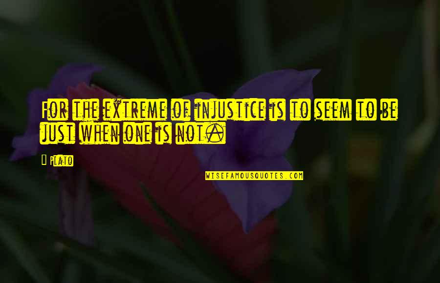 One Extreme To The Other Quotes By Plato: For the extreme of injustice is to seem