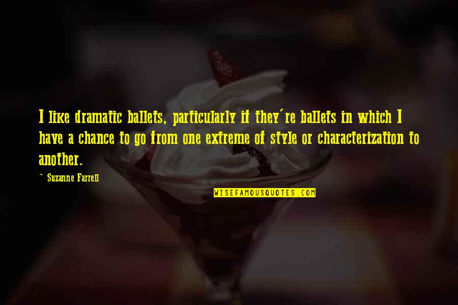 One Extreme To The Other Quotes By Suzanne Farrell: I like dramatic ballets, particularly if they're ballets One Extreme To The Other Quotes By Suzanne Farrell: I like dramatic ballets, particularly if they're ballets