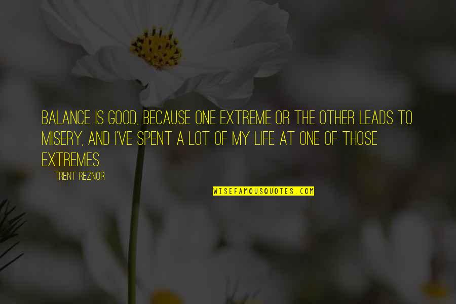 One Extreme To The Other Quotes By Trent Reznor: Balance is good, because one extreme or the One Extreme To The Other Quotes By Trent Reznor: Balance is good, because one extreme or the