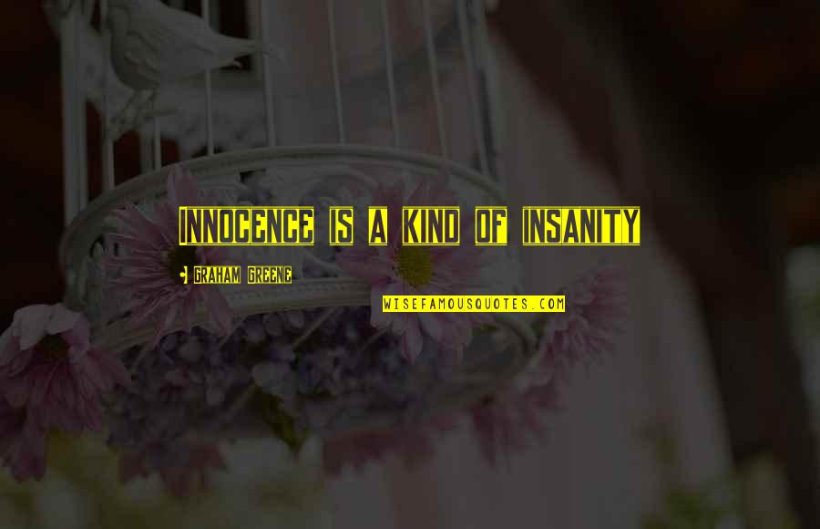 One Fall Step Quotes By Graham Greene: Innocence is a kind of insanity