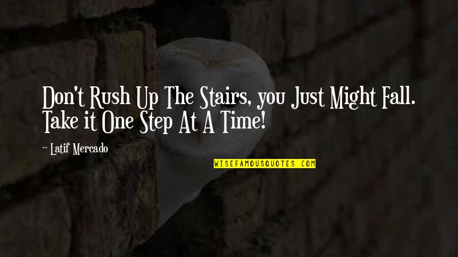 One Fall Step Quotes By Latif Mercado: Don't Rush Up The Stairs, you Just Might