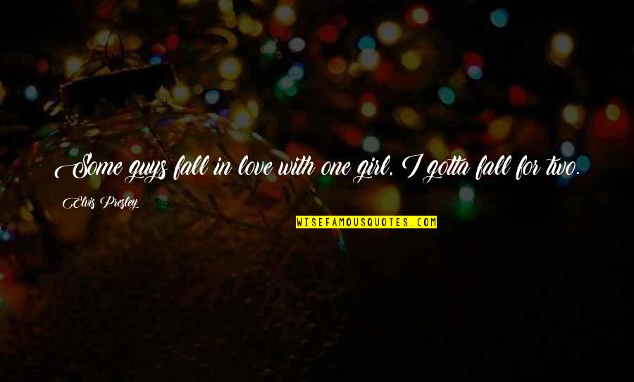 One Fall Two Quotes By Elvis Presley: Some guys fall in love with one girl,
