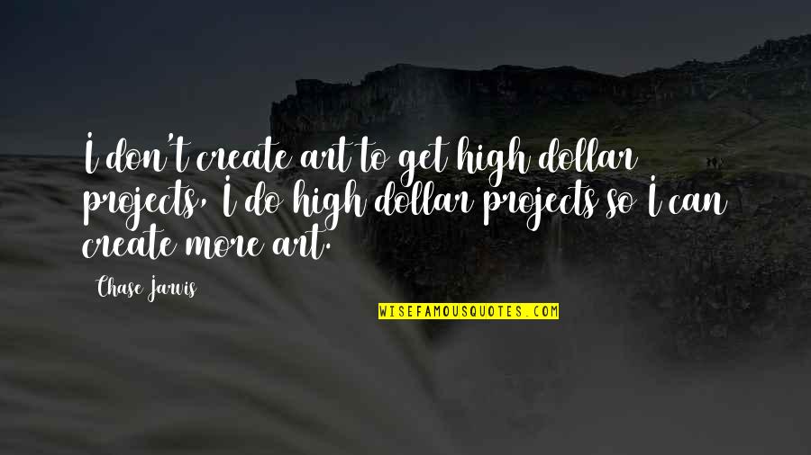One Fearful Yellow Eye Quotes By Chase Jarvis: I don't create art to get high dollar One Fearful Yellow Eye Quotes By Chase Jarvis: I don't create art to get high dollar
