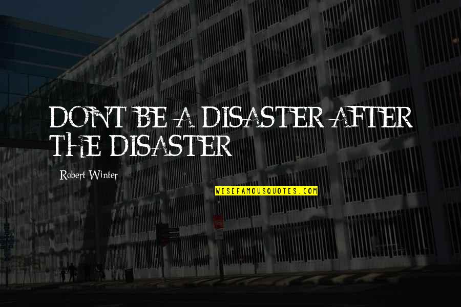 One Fearful Yellow Eye Quotes By Robert Winter: DON'T BE A DISASTER AFTER THE DISASTER One Fearful Yellow Eye Quotes By Robert Winter: DON'T BE A DISASTER AFTER THE DISASTER