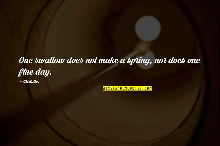 One Fine Day Quotes By Aristotle.: One swallow does not make a spring, nor