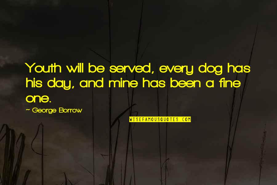 One Fine Day Quotes By George Borrow: Youth will be served, every dog has his