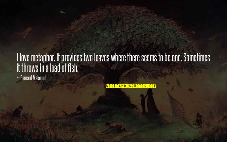 One Fish Two Fish Quotes By Bernard Malamud: I love metaphor. It provides two loaves where One Fish Two Fish Quotes By Bernard Malamud: I love metaphor. It provides two loaves where