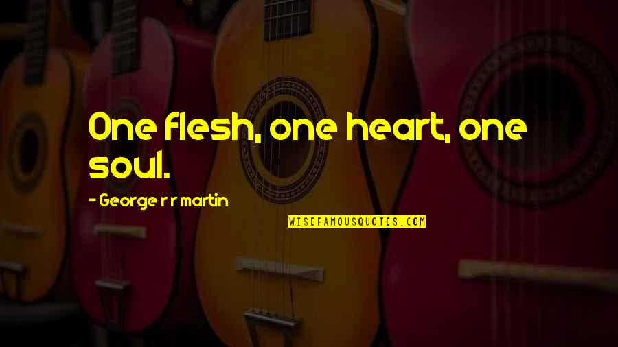 One Flesh Quotes By George R R Martin: One flesh, one heart, one soul.