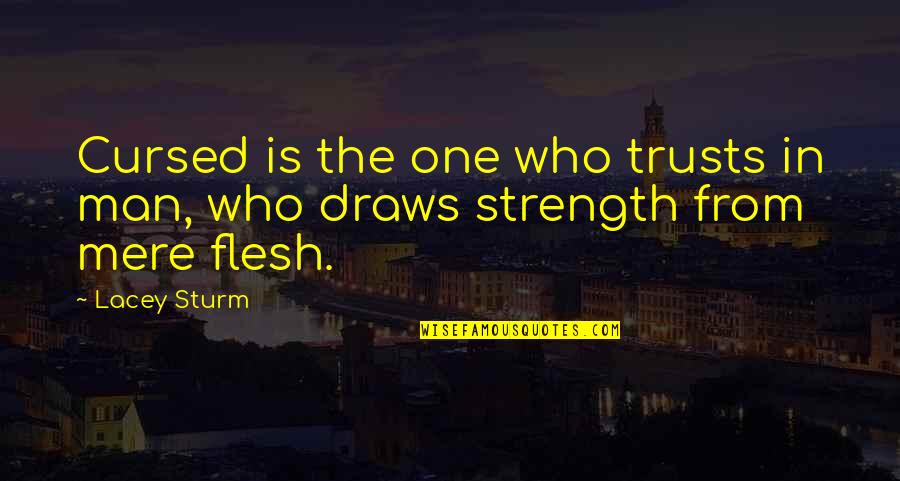 One Flesh Quotes By Lacey Sturm: Cursed is the one who trusts in man,