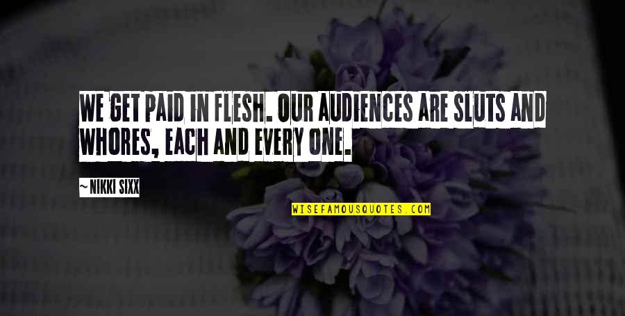 One Flesh Quotes By Nikki Sixx: We get paid in flesh. Our audiences are