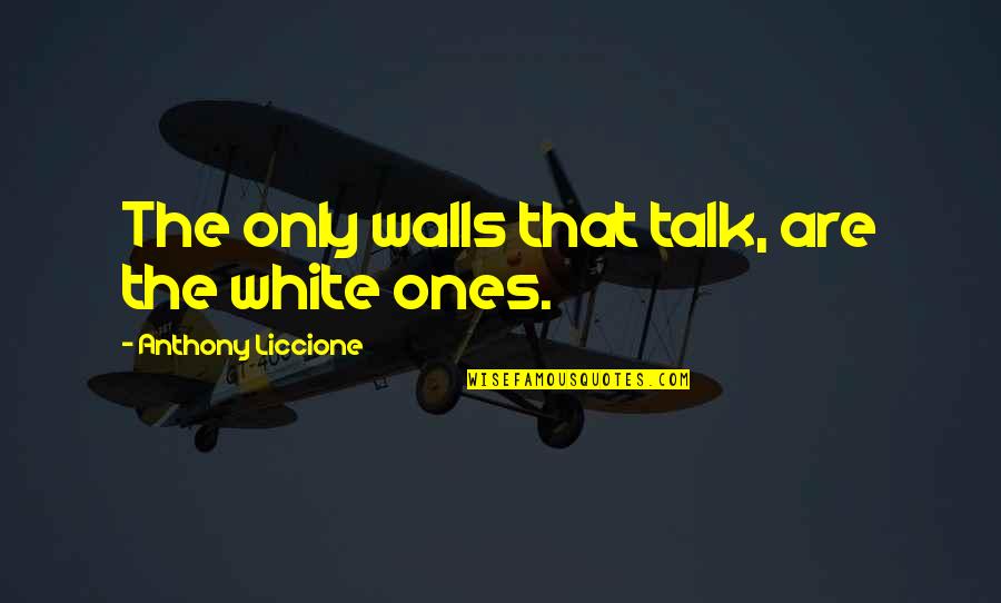 One Flew Over The Nest Quotes By Anthony Liccione: The only walls that talk, are the white