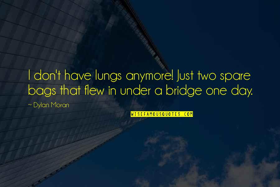 One Flew Quotes By Dylan Moran: I don't have lungs anymore! Just two spare