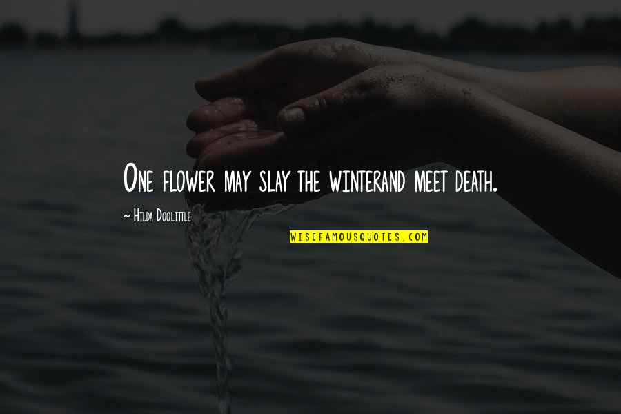 One Flower Quotes By Hilda Doolittle: One flower may slay the winterand meet death. One Flower Quotes By Hilda Doolittle: One flower may slay the winterand meet death.