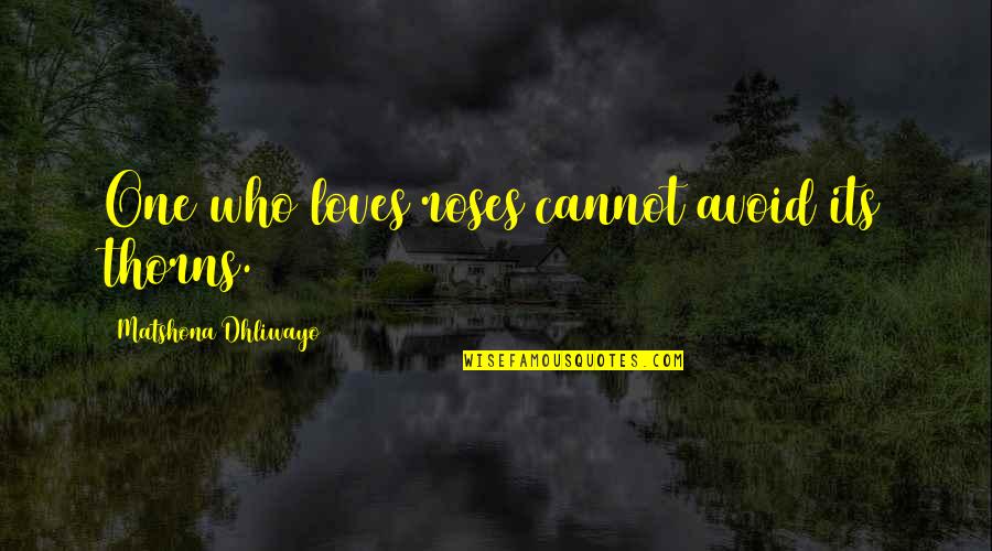 One Flower Quotes By Matshona Dhliwayo: One who loves roses cannot avoid its thorns. One Flower Quotes By Matshona Dhliwayo: One who loves roses cannot avoid its thorns.