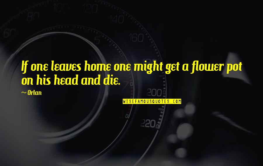 One Flower Quotes By Orlan: If one leaves home one might get a