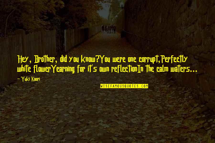 One Flower Quotes By Yuki Kaori: Hey, Brother, did you know?You were one corrupt,Perfectly One Flower Quotes By Yuki Kaori: Hey, Brother, did you know?You were one corrupt,Perfectly