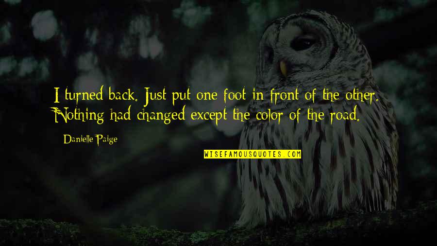 One Foot In Front Of The Other Quotes By Danielle Paige: I turned back. Just put one foot in