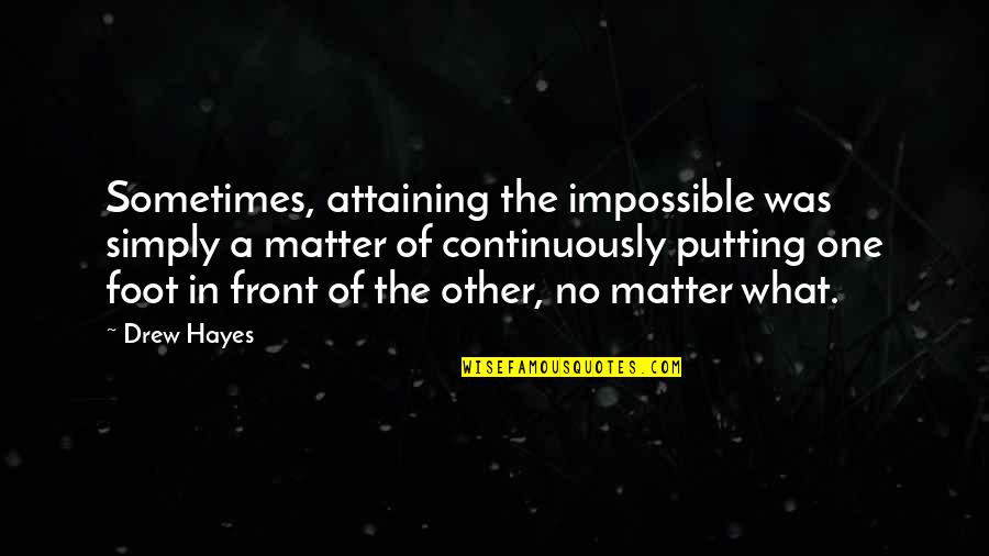 One Foot In Front Of The Other Quotes By Drew Hayes: Sometimes, attaining the impossible was simply a matter