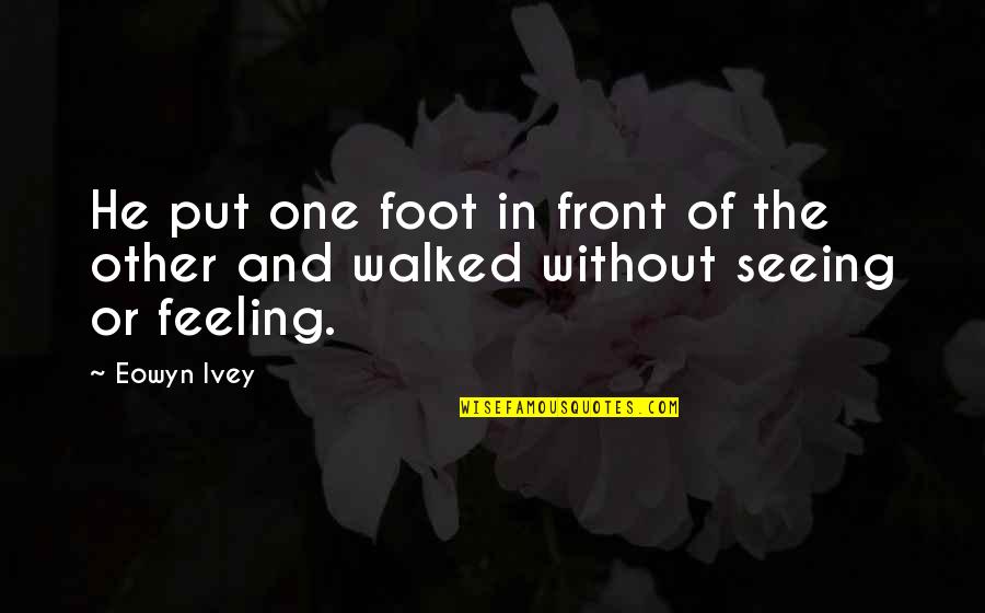 One Foot In Front Of The Other Quotes By Eowyn Ivey: He put one foot in front of the