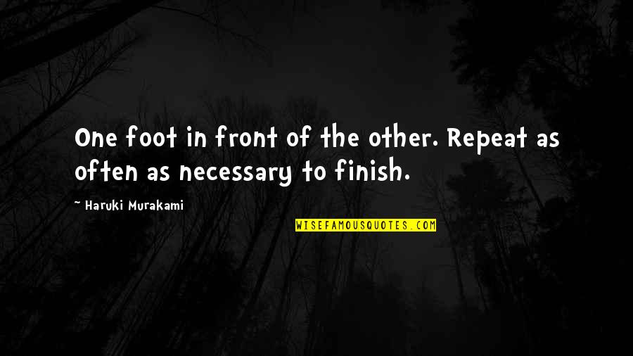 One Foot In Front Of The Other Quotes By Haruki Murakami: One foot in front of the other. Repeat