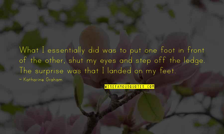 One Foot In Front Of The Other Quotes By Katharine Graham: What I essentially did was to put one