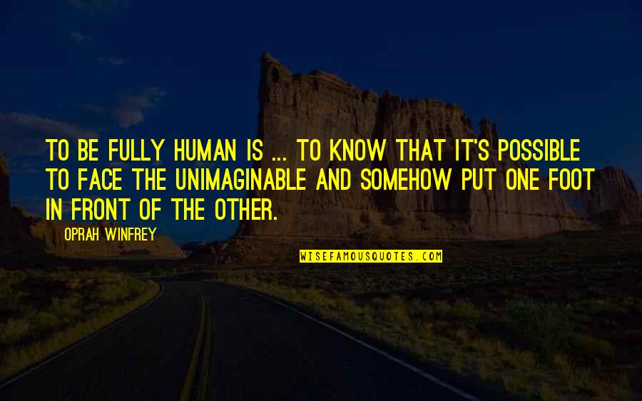 One Foot In Front Of The Other Quotes By Oprah Winfrey: To be fully human is ... to know