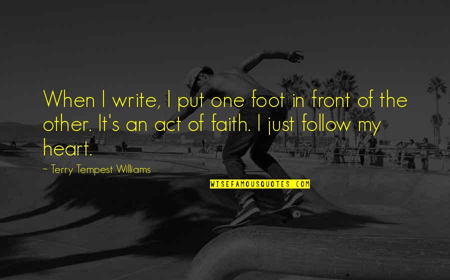 One Foot In Front Of The Other Quotes By Terry Tempest Williams: When I write, I put one foot in