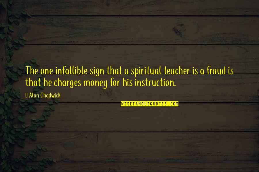 One For The Money Quotes By Alan Chadwick: The one infallible sign that a spiritual teacher One For The Money Quotes By Alan Chadwick: The one infallible sign that a spiritual teacher