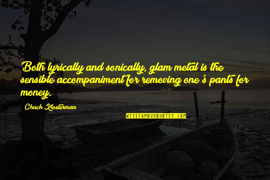 One For The Money Quotes By Chuck Klosterman: Both lyrically and sonically, glam metal is the One For The Money Quotes By Chuck Klosterman: Both lyrically and sonically, glam metal is the