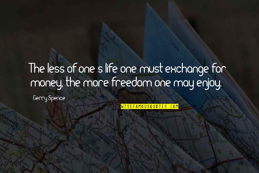 One For The Money Quotes By Gerry Spence: The less of one's life one must exchange