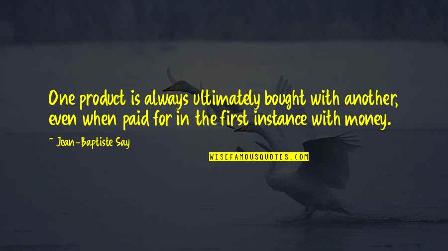 One For The Money Quotes By Jean-Baptiste Say: One product is always ultimately bought with another, One For The Money Quotes By Jean-Baptiste Say: One product is always ultimately bought with another,