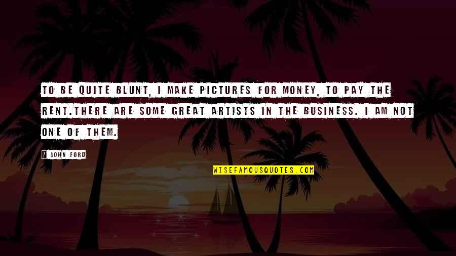 One For The Money Quotes By John Ford: To be quite blunt, I make pictures for One For The Money Quotes By John Ford: To be quite blunt, I make pictures for